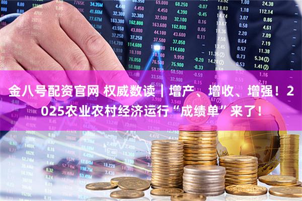 金八号配资官网 权威数读｜增产、增收、增强！2025农业农村经济运行“成绩单”来了！
